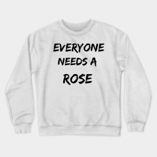 Rose Name Design Everyone Needs A Rose Crewneck Sweatshirt